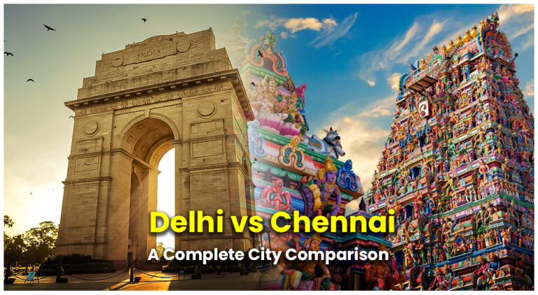 Delhi Vs Chennai: A Complete City Comparison - Luxury Residences Blogs